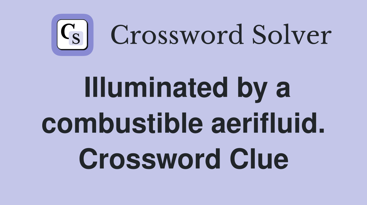Illuminated by a combustible aerifluid. Crossword Clue