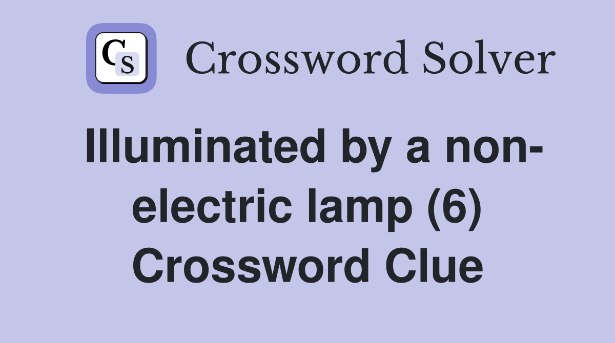Illuminated by a non- electric lamp (6) Crossword Clue