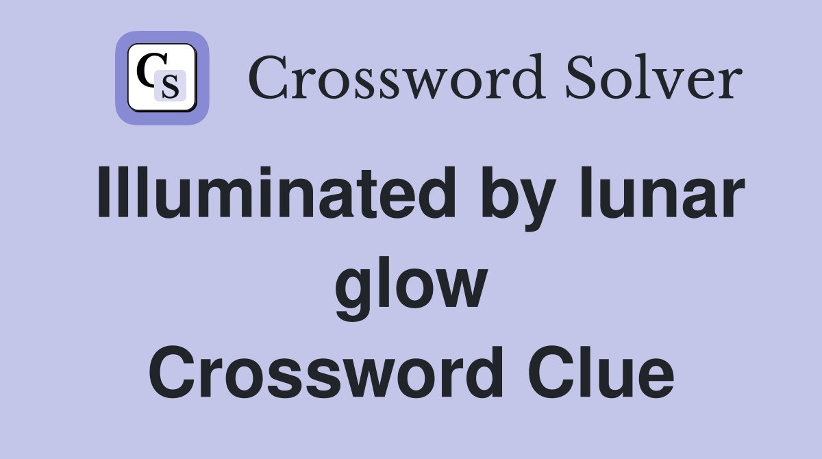 Illuminated by lunar glow Crossword Clue