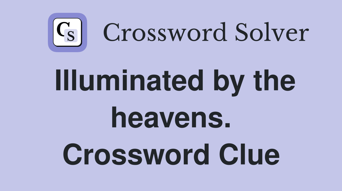 Illuminated by the heavens. Crossword Clue