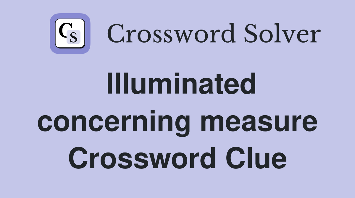 Illuminated concerning measure Crossword Clue