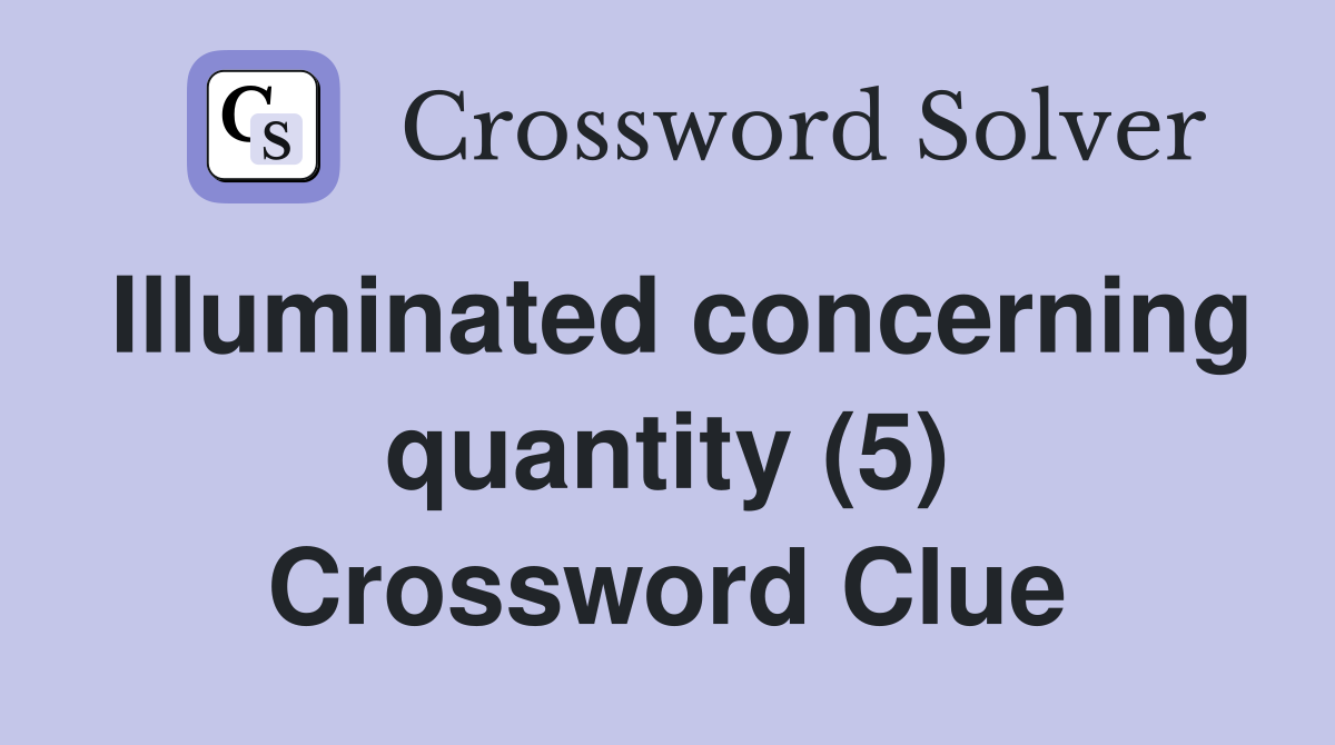 Illuminated concerning quantity (5) Crossword Clue