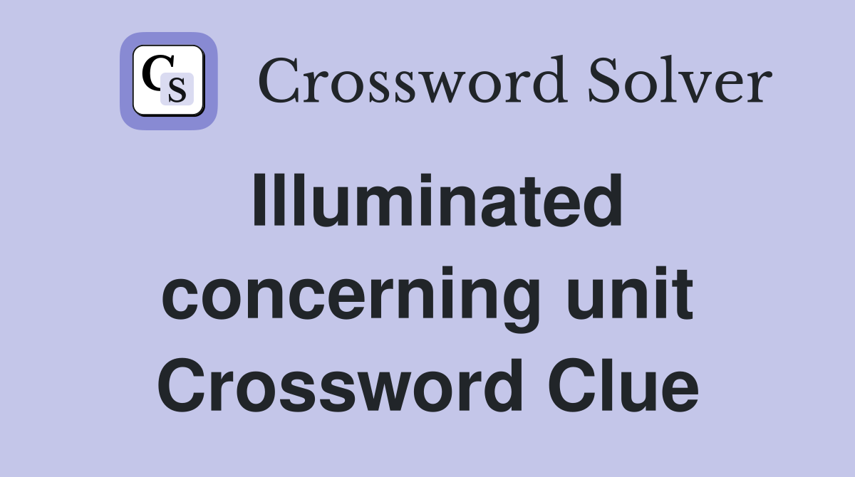 Illuminated concerning unit Crossword Clue