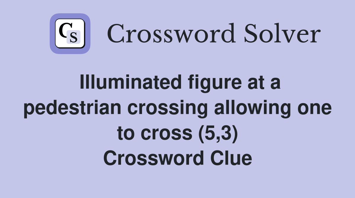 Illuminated figure at a pedestrian crossing allowing one to cross (5,3) Crossword Clue