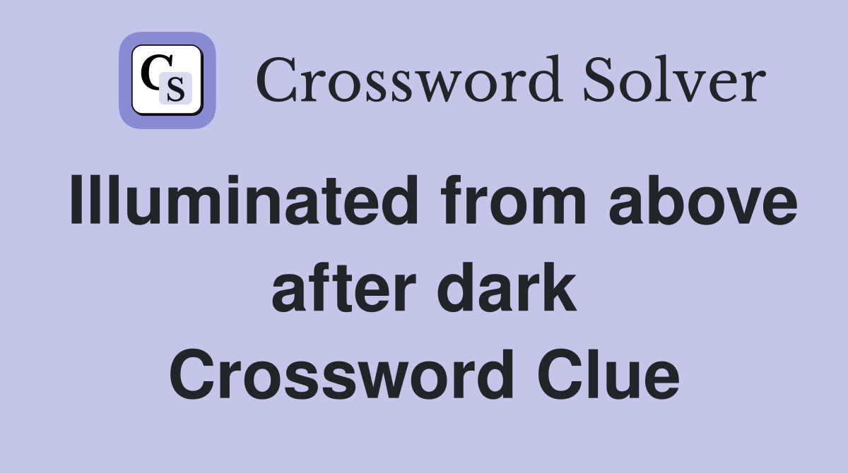 Illuminated from above after dark Crossword Clue