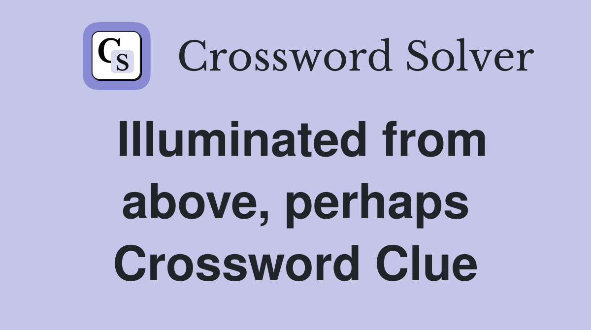 Illuminated from above, perhaps Crossword Clue