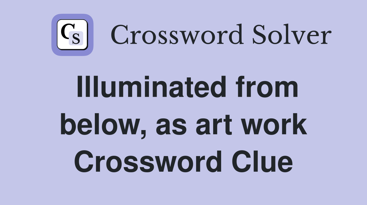Illuminated from below, as art work Crossword Clue