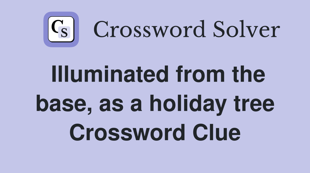 Illuminated from the base, as a holiday tree Crossword Clue