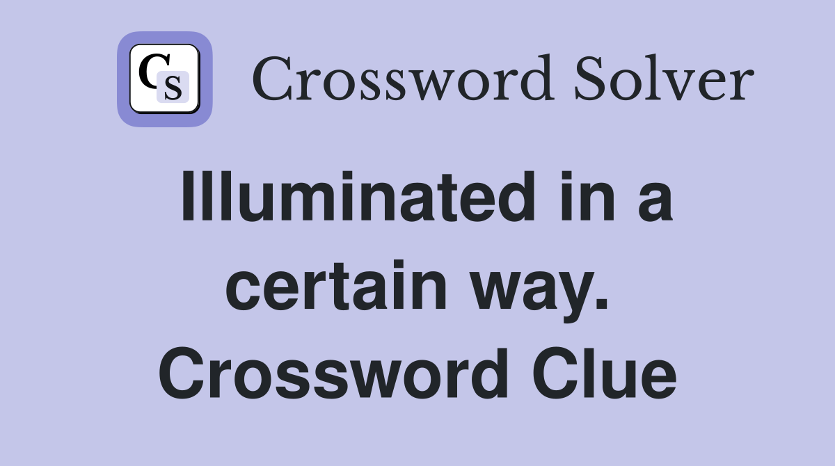 Illuminated in a certain way. Crossword Clue