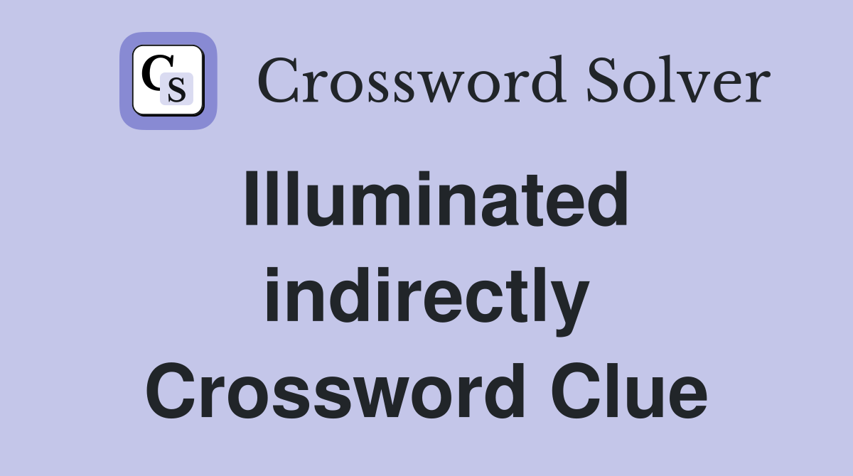 Illuminated indirectly Crossword Clue