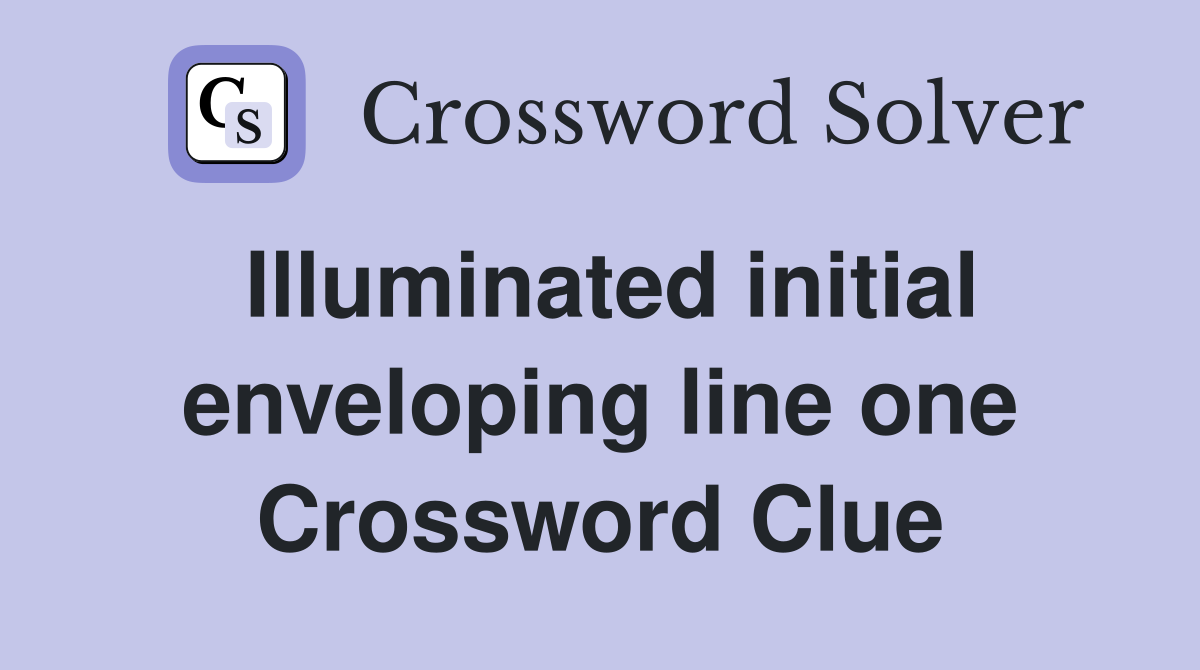 Illuminated initial enveloping line one Crossword Clue