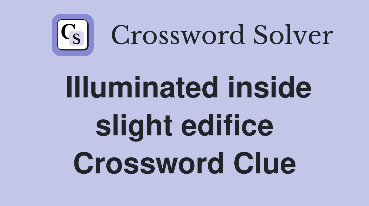 Illuminated inside slight edifice Crossword Clue