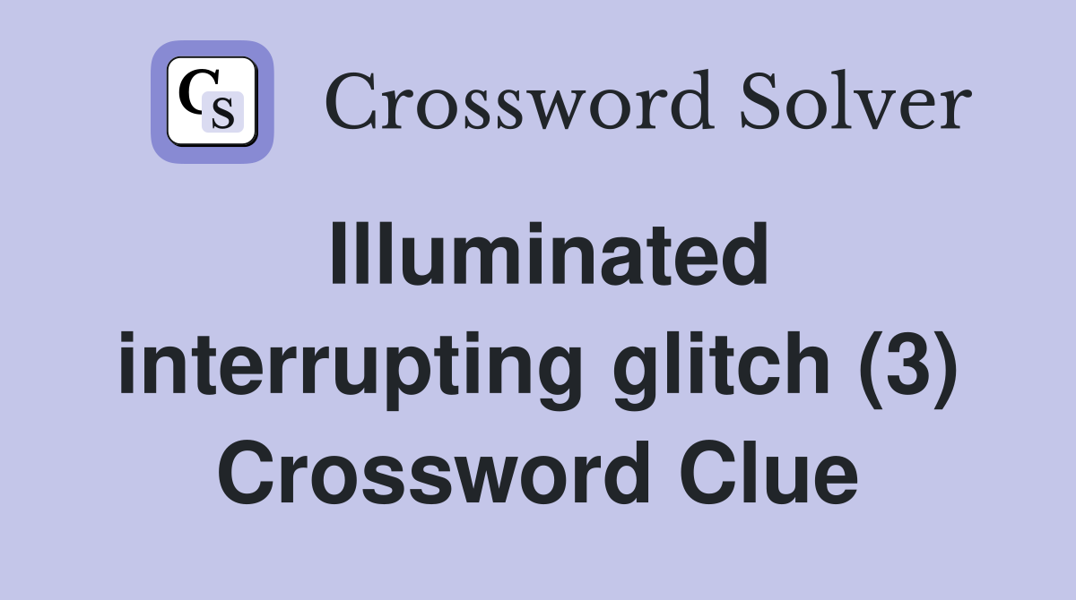 Illuminated interrupting glitch (3) Crossword Clue