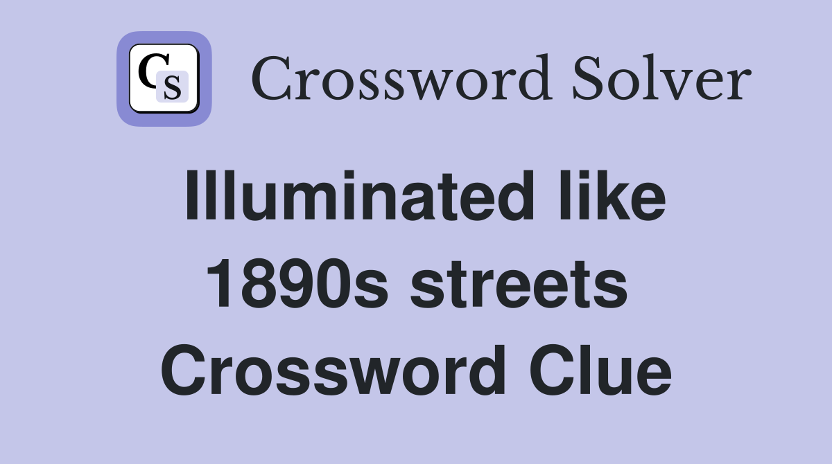 Illuminated like 1890s streets Crossword Clue