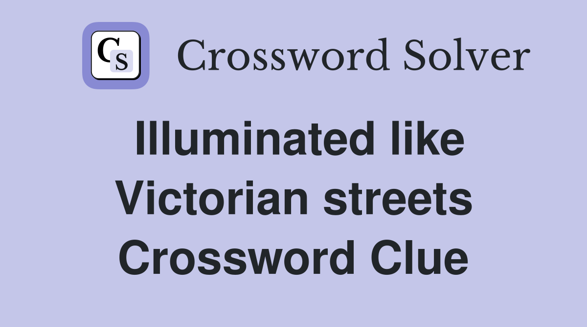 Illuminated like Victorian streets Crossword Clue