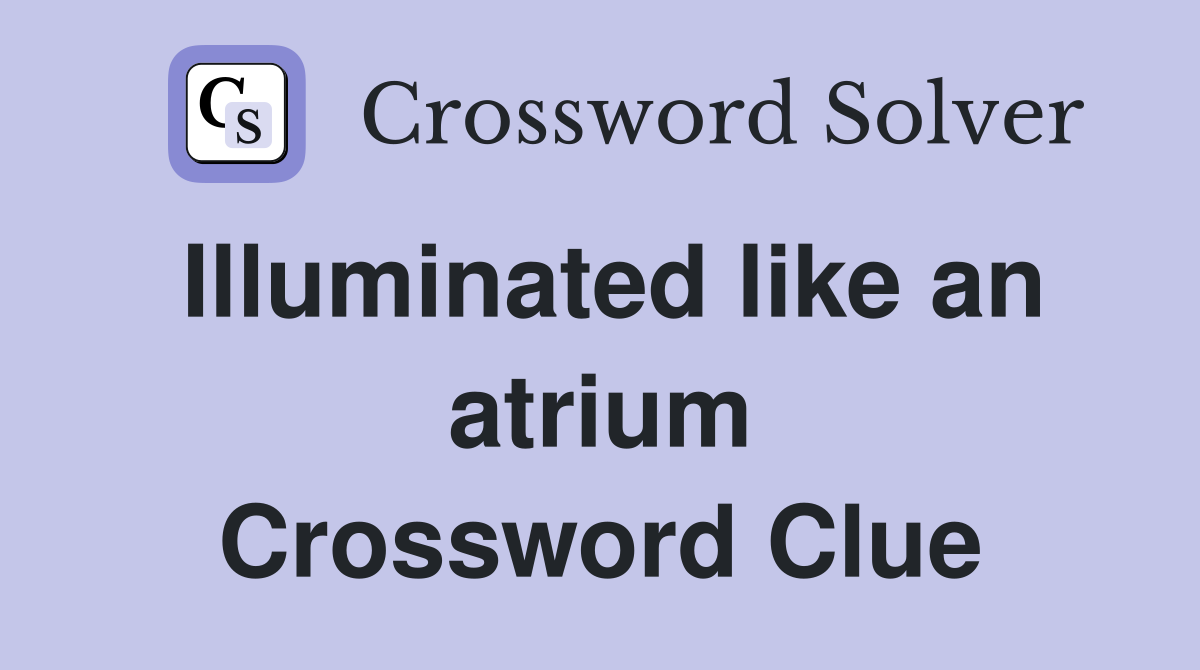 Illuminated like an atrium Crossword Clue