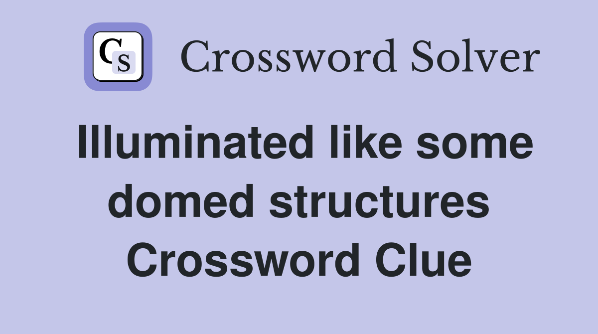 Illuminated like some domed structures Crossword Clue