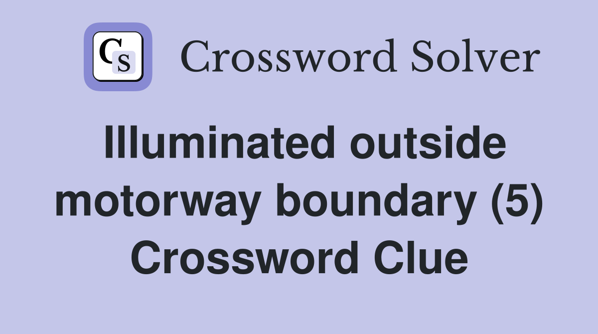 Illuminated outside motorway boundary (5) Crossword Clue
