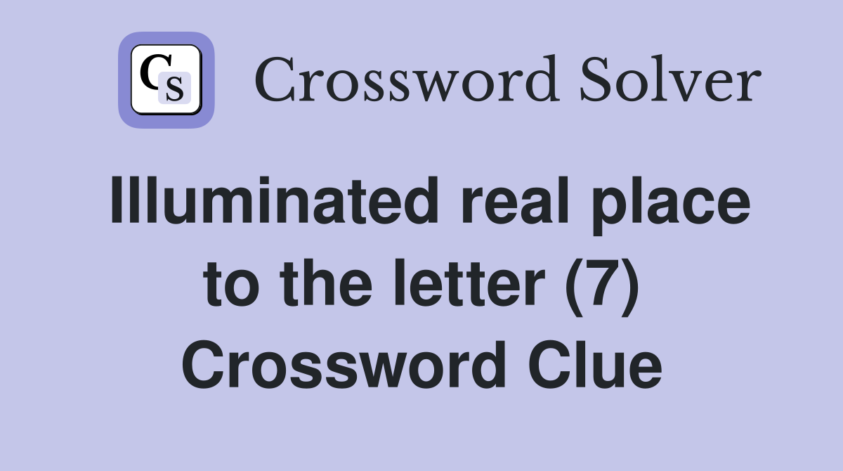 Illuminated real place to the letter (7) Crossword Clue