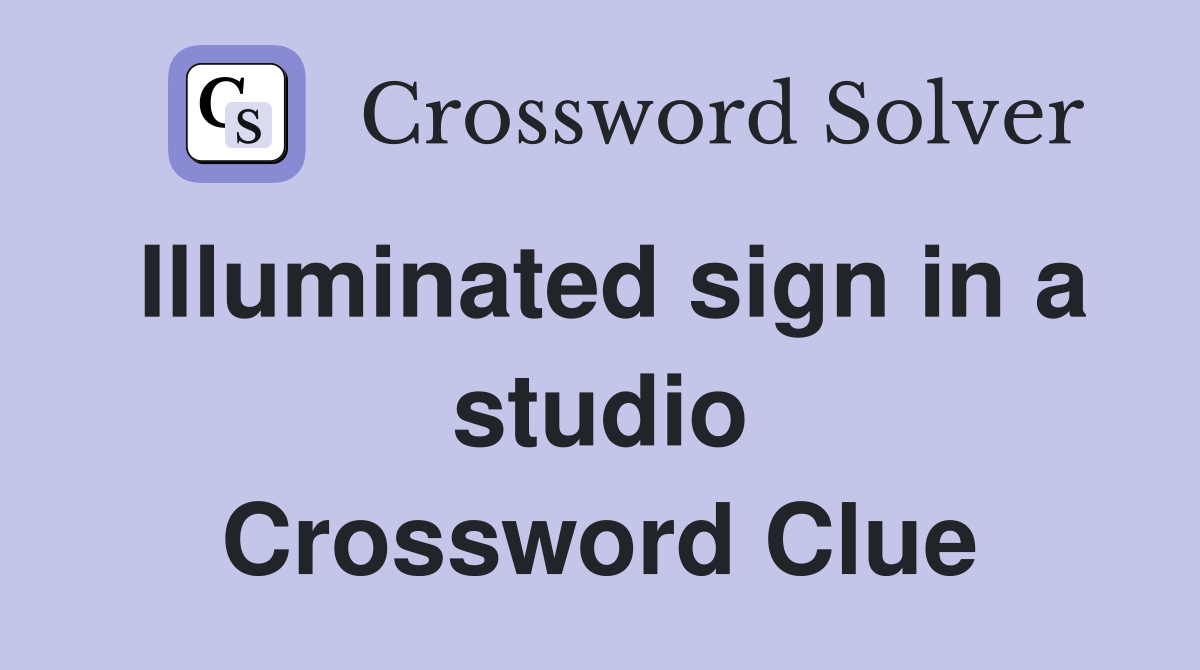 Illuminated sign in a studio Crossword Clue