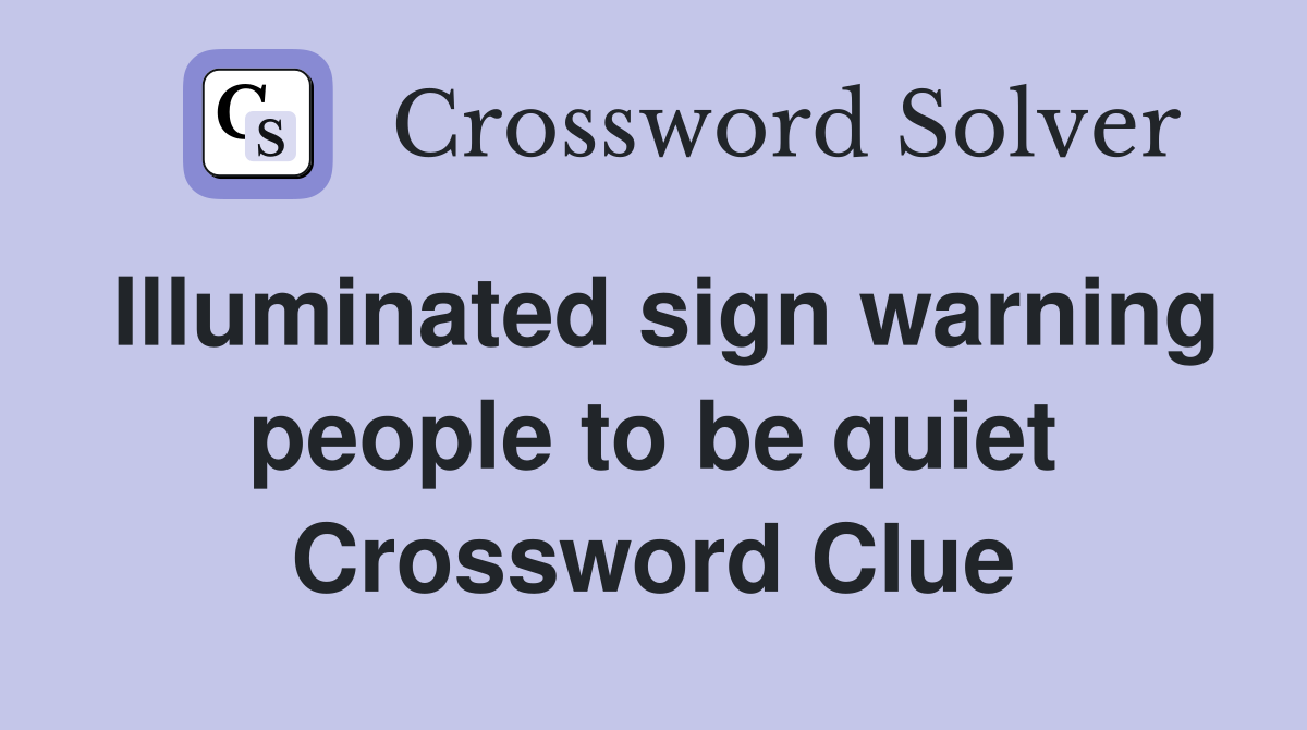 Illuminated sign warning people to be quiet Crossword Clue