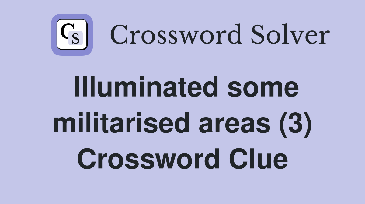 Illuminated some militarised areas (3) Crossword Clue