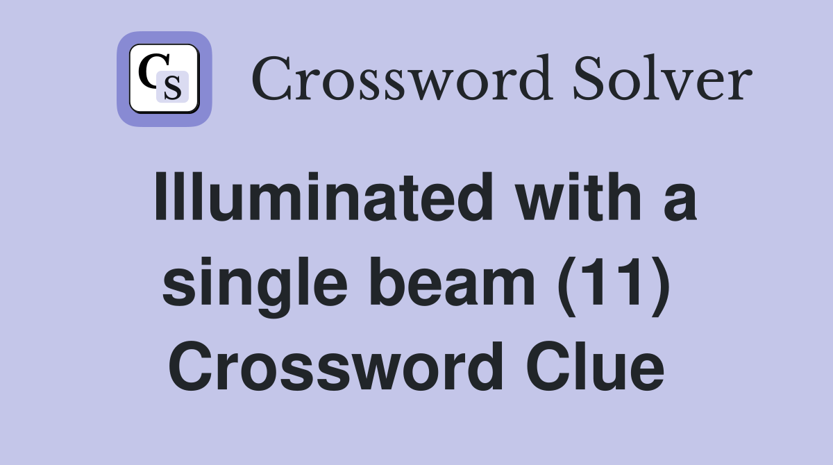 Illuminated with a single beam (11) Crossword Clue