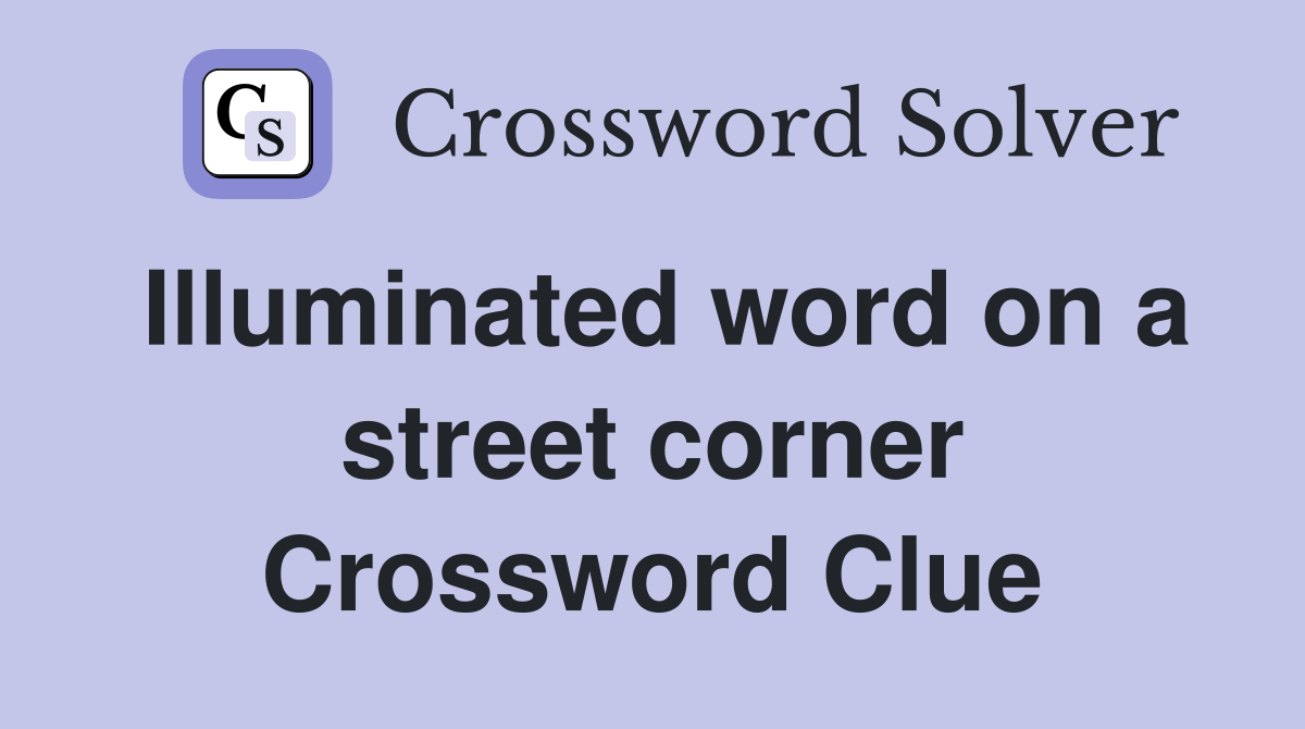 Illuminated word on a street corner Crossword Clue