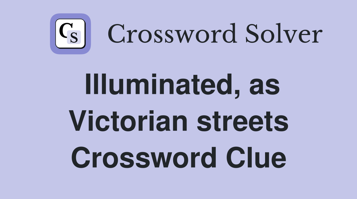Illuminated, as Victorian streets Crossword Clue