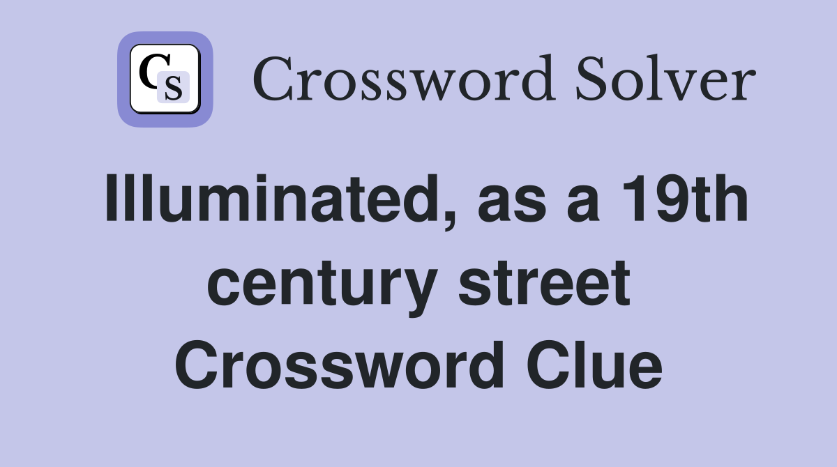 Illuminated, as a 19th century street Crossword Clue
