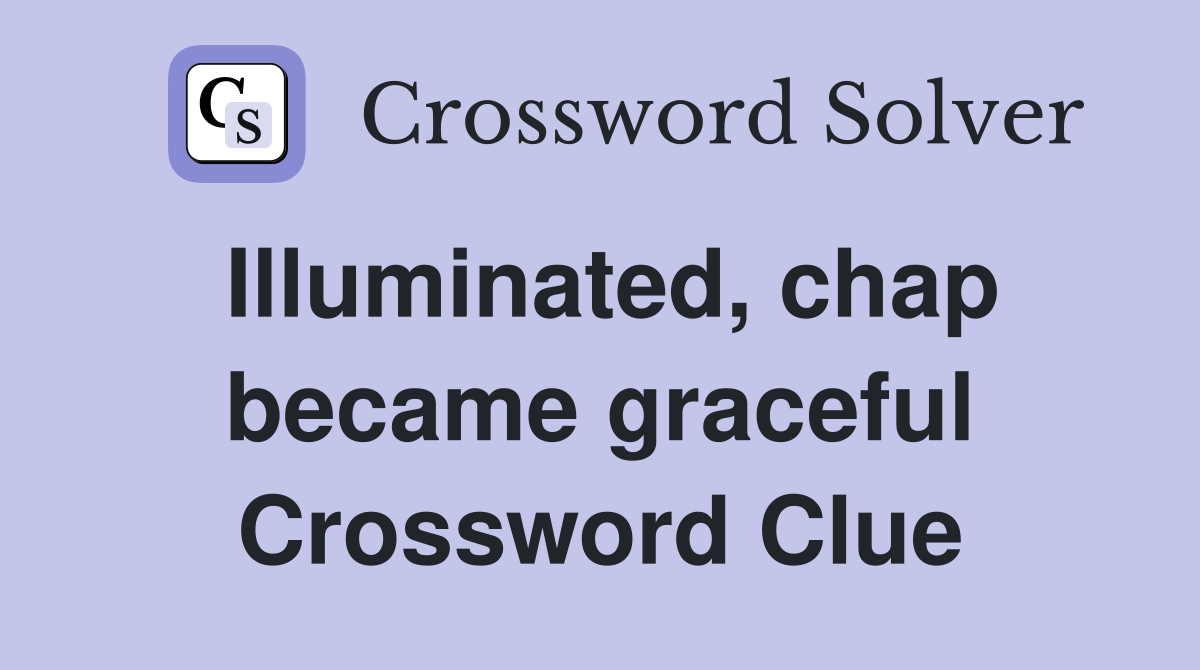 Illuminated chap became graceful Crossword Clue Answers Crossword