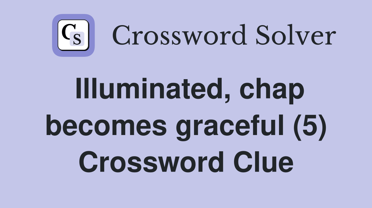 Illuminated, chap becomes graceful (5) Crossword Clue