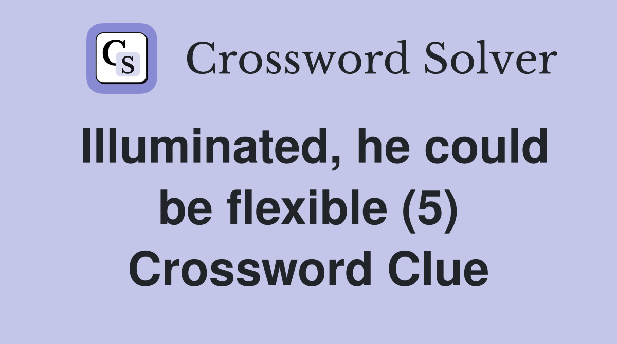 Illuminated, he could be flexible (5) Crossword Clue