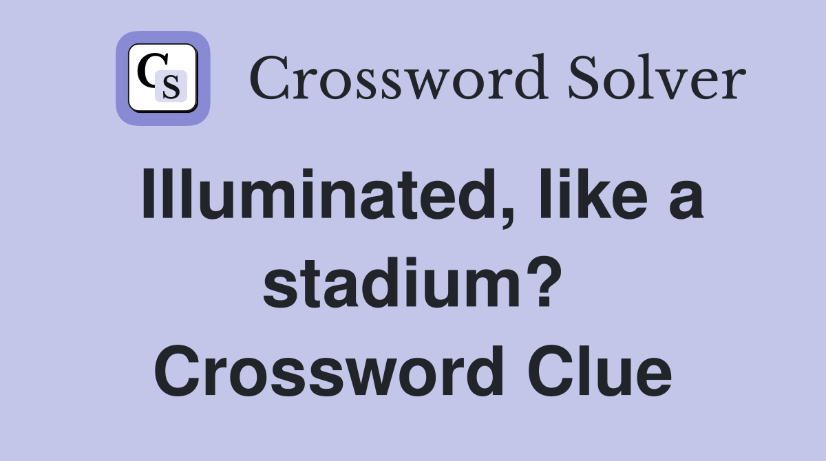 Illuminated, like a stadium? Crossword Clue