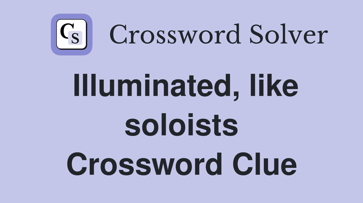 Illuminated, like soloists Crossword Clue