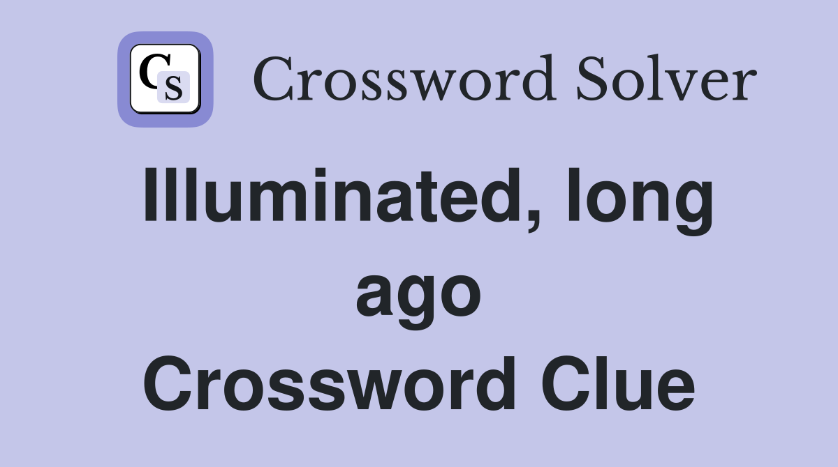 Illuminated, long ago Crossword Clue
