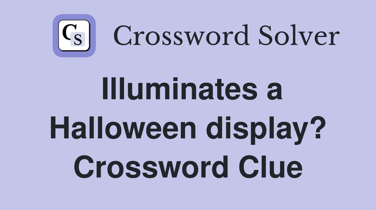 Illuminates a Halloween display? Crossword Clue