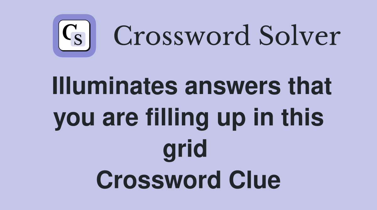 Illuminates answers that you are filling up in this grid  Crossword Clue