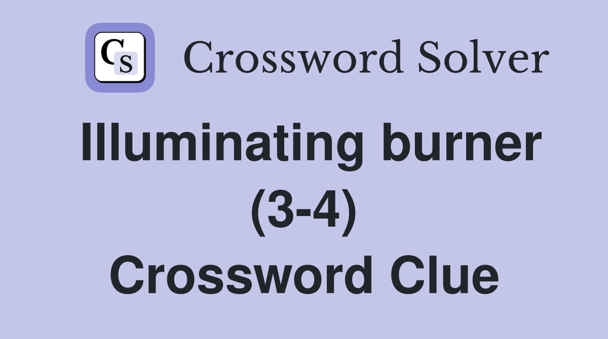Illuminating burner (3-4) Crossword Clue