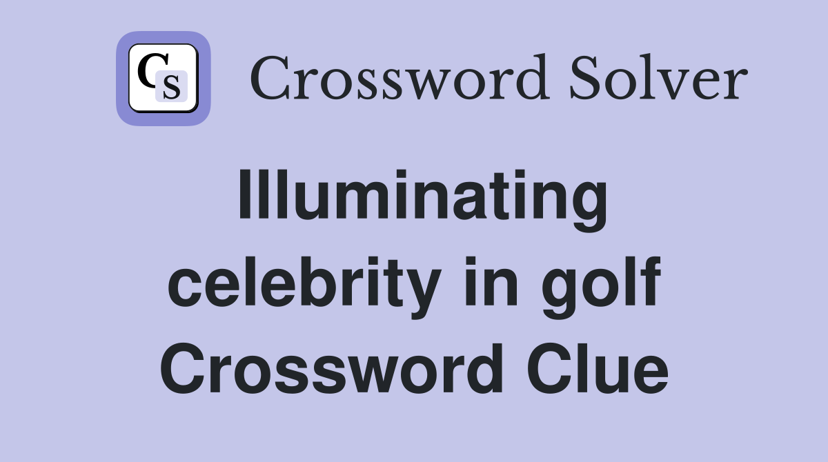 Illuminating celebrity in golf Crossword Clue