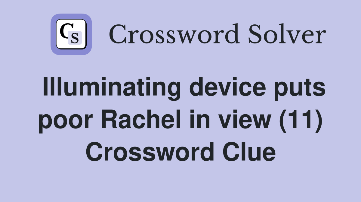 Illuminating device puts poor Rachel in view (11) Crossword Clue