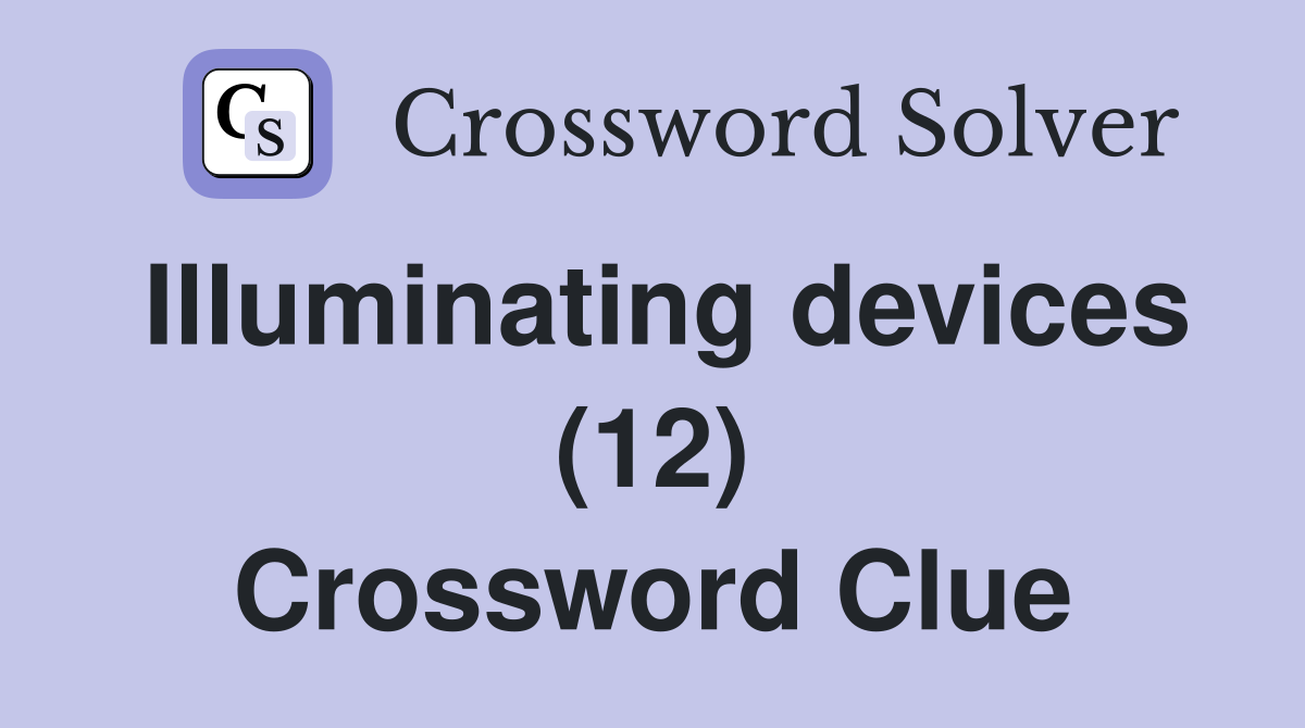 Illuminating devices (12) Crossword Clue