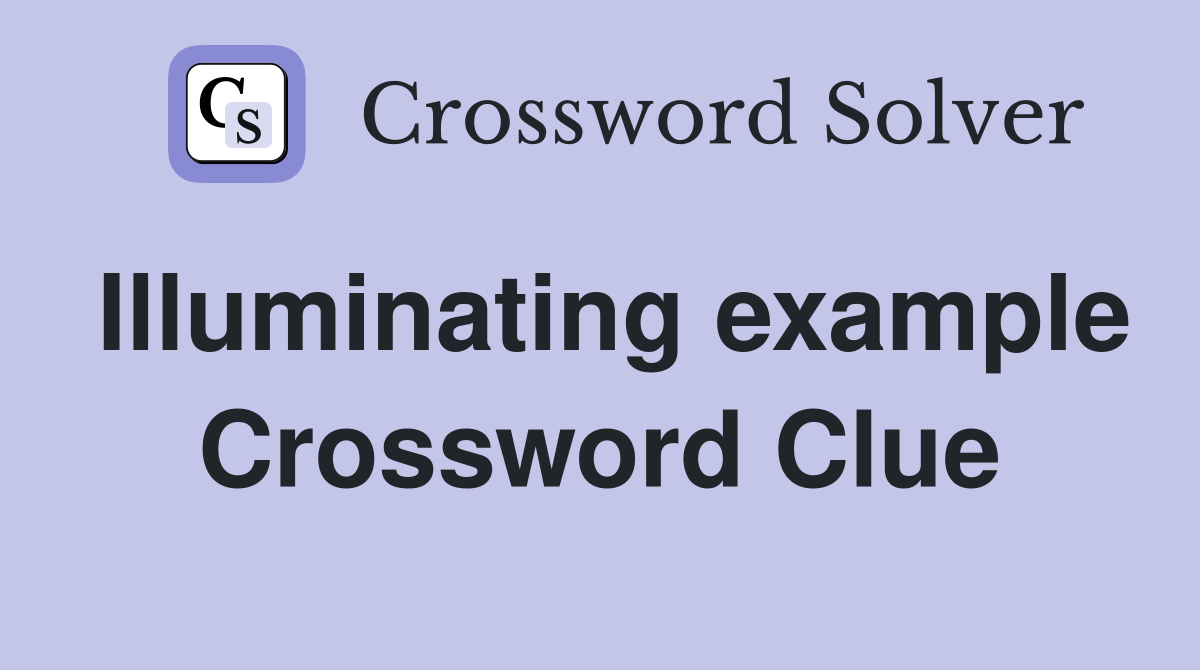 Illuminating example Crossword Clue