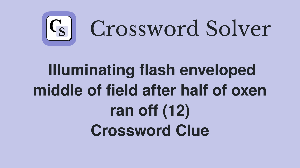 Illuminating flash enveloped middle of field after half of oxen ran off (12) Crossword Clue