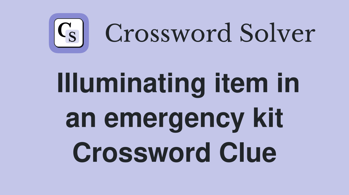 Illuminating item in an emergency kit Crossword Clue