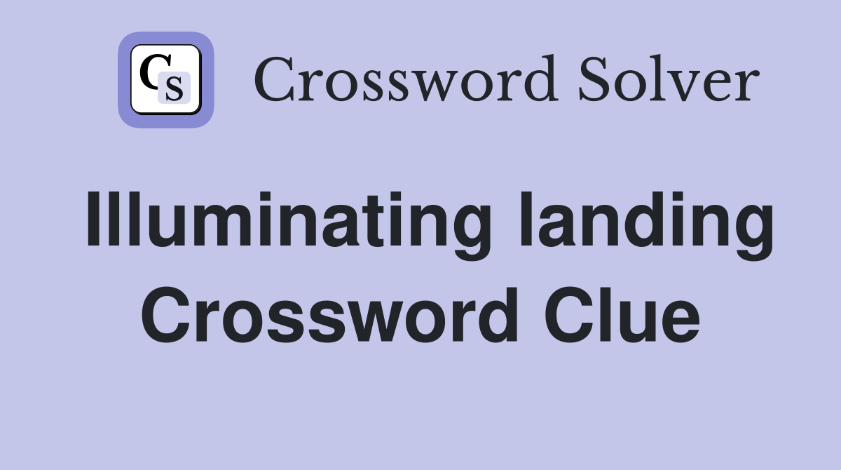 Illuminating landing Crossword Clue