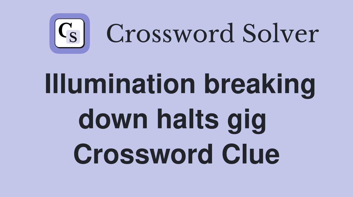 Illumination breaking down halts gig  Crossword Clue