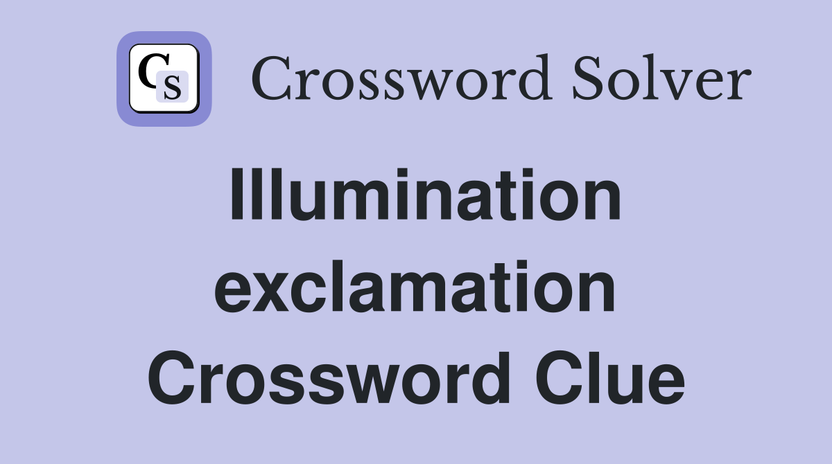 Illumination exclamation Crossword Clue
