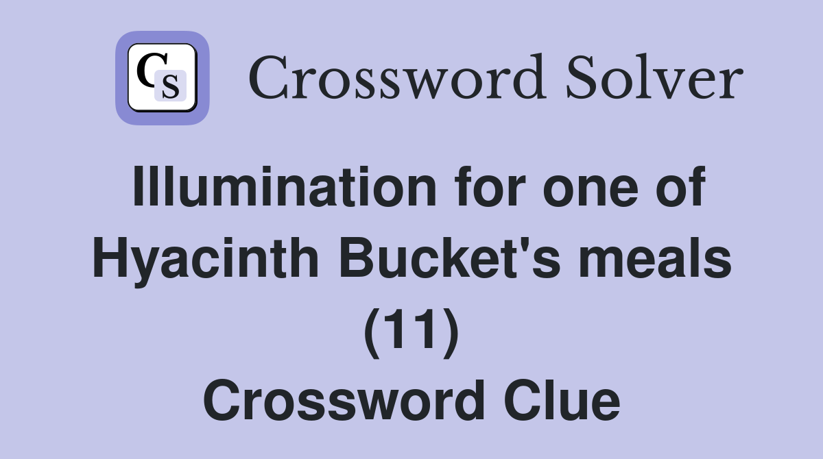 Illumination for one of Hyacinth Bucket's meals (11) Crossword Clue