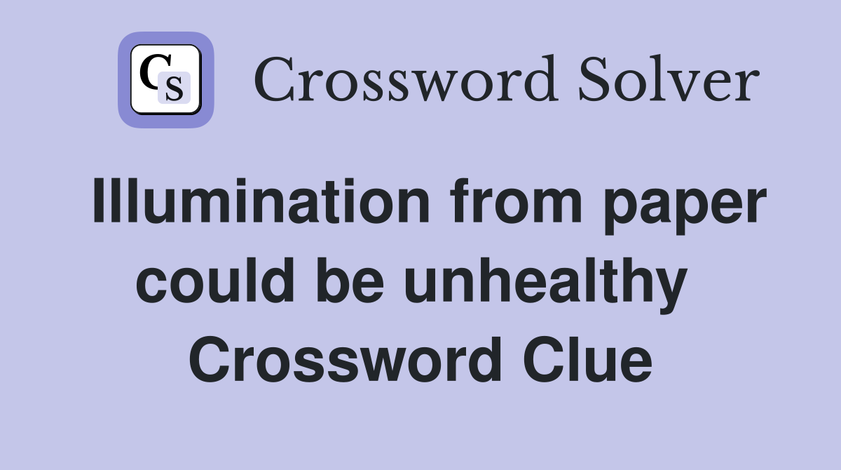 Illumination from paper could be unhealthy  Crossword Clue